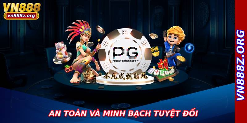 An toàn và minh bạch tuyệt đối