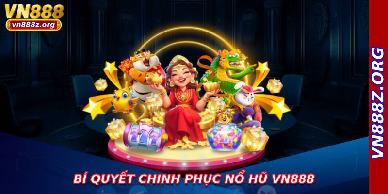 Bí quyết chinh phục nổ hũ vn888