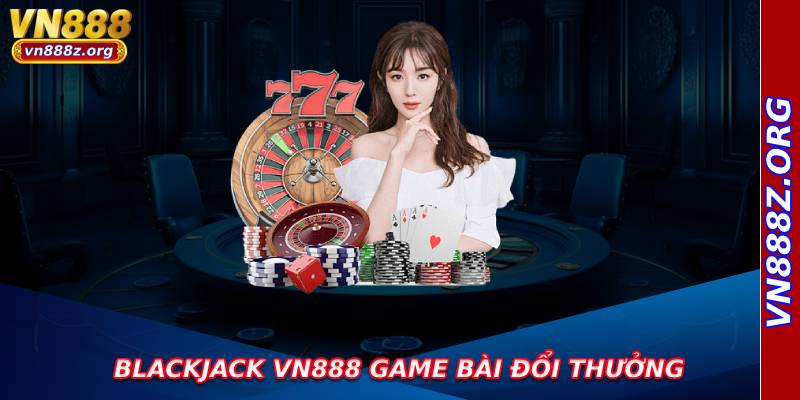 Blackjack Vn888 game bài đổi thưởng
