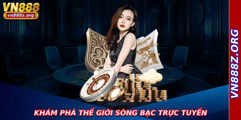 Khám phá thế giới sòng bạc trực tuyến