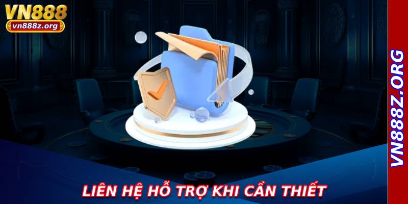 Liên hệ hỗ trợ khi cần thiết