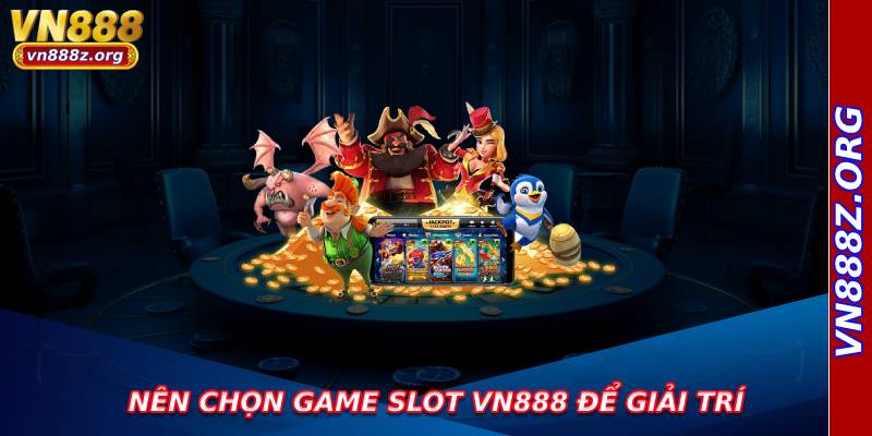 Nên chọn game slot vn888 để giải trí