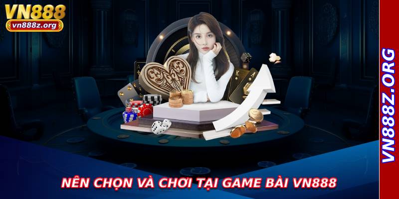 Nên chọn và chơi tại game bài vn888
