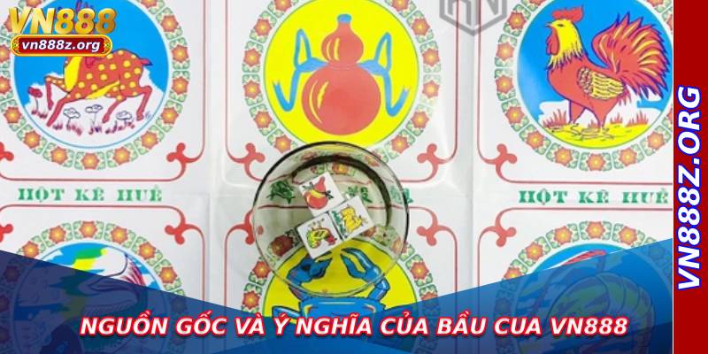 Nguồn gốc và ý nghĩa của bầu cua vn888