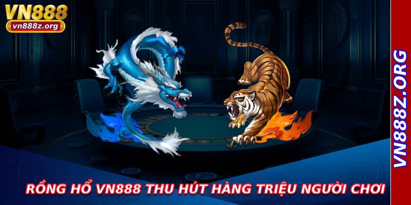 Rồng Hổ VN888 thu hút hàng triệu người chơi