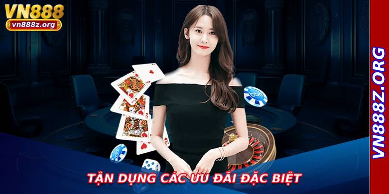 Tận dụng các ưu đãi đặc biệt