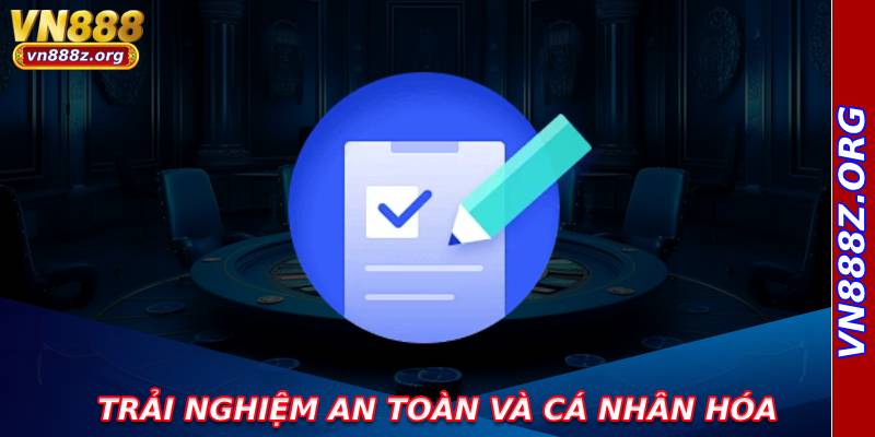 Trải nghiệm an toàn và cá nhân hóa